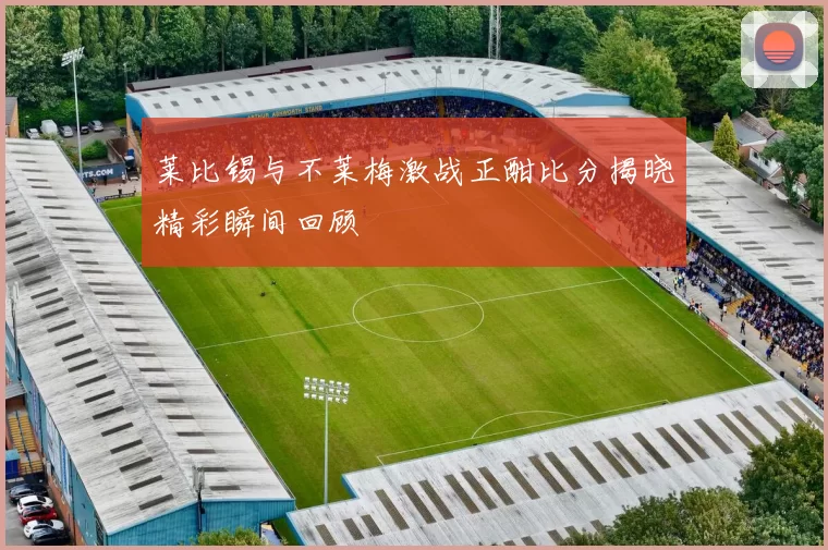 莱比锡与不莱梅激战正酣比分揭晓精彩瞬间回顾