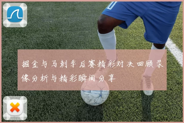 掘金与马刺季后赛精彩对决回顾录像分析与精彩瞬间分享